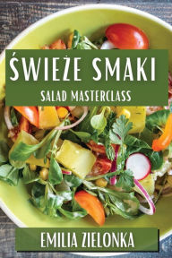 Title: Świeże Smaki: Salad Masterclass, Author: Emilia Zielonka