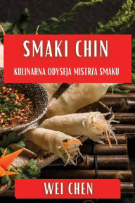 Title: Smaki Chin: Kulinarna Odyseja Mistrza Smaku, Author: Wei Chen