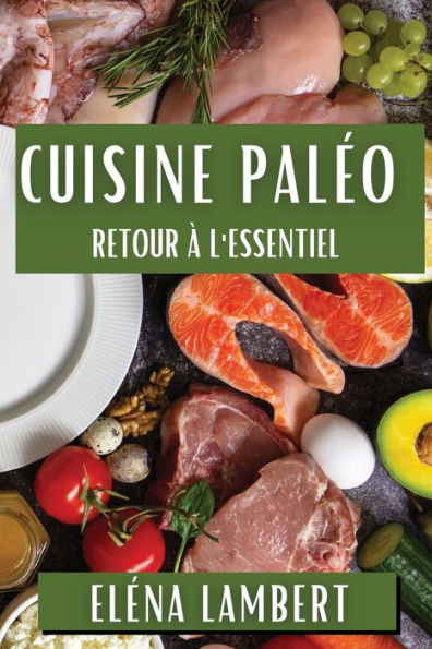 Cuisine Paléo: Retour à l'Essentiel