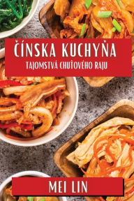 Title: Cínska Kuchyna: Tajomstvá Chutového Raju, Author: Mei Lin