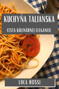Title: Kuchyna Talianska: Cesta Kulinárnej Elegancie, Author: Luca Rossi
