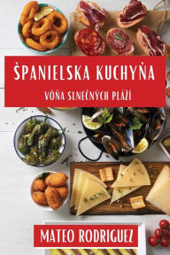 Title: Spanielska Kuchyna: Vôna Slnecných Plází, Author: Mateo Rodriguez