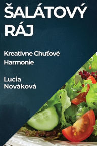 Title: Salátový Ráj: Kreatívne Chutové Harmonie, Author: Lucia Novïkovï