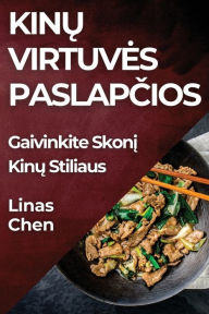 Title: Kinų Virtuves Paslapčios: Gaivinkite Skonį Kinų Stiliaus, Author: Linas Chen