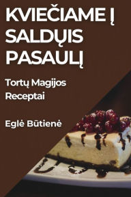 Title: Kviečiame į Saldųis Pasaulį: Tortų Magijos Receptai, Author: Egle Būtiene