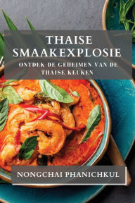 Title: Thaise Smaakexplosie: Ontdek de Geheimen van de Thaise Keuken, Author: Nongchai Phanichkul