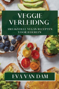 Title: Veggie Verleiding: Smaakvolle Vegan Recepten voor Iedereen, Author: Eva Van Dam