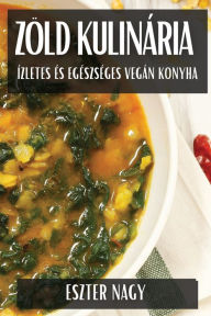 Title: ZÃ¯Â¿Â½ld KulinÃ¯Â¿Â½ria: Ã¯Â¿Â½zletes Ã¯Â¿Â½s EgÃ¯Â¿Â½szsÃ¯Â¿Â½ges VegÃ¯Â¿Â½n Konyha, Author: Eszter Nagy