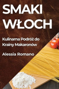 Title: Smaki Wloch: Kulinarna PodrÃ¯Â¿Â½ż do Krainy MakaronÃ¯Â¿Â½w, Author: Alessia Romano