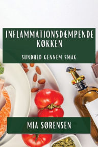 Title: Inflammationsdæmpende Køkken: Sundhed Gennem Smag, Author: Mia Sïrensen