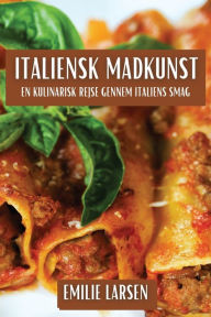 Title: Italiensk Madkunst: En Kulinarisk Rejse gennem Italiens Smag, Author: Emilie Larsen