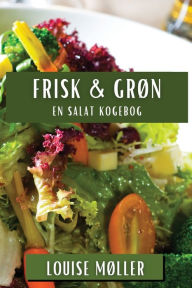 Title: Frisk & Grøn: En Salat Kogebog, Author: Louise Mïller