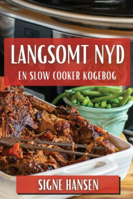 Title: Langsomt Nyd: En Slow Cooker Kogebog, Author: Signe Hansen