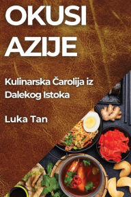 Title: Okusi Azije: Kulinarska Čarolija iz Dalekog Istoka, Author: Luka Tan