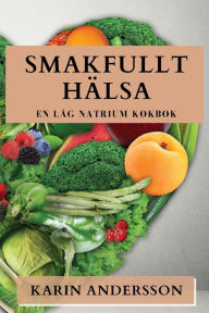 Title: Smakfullt Hï¿½lsa: En Lï¿½g Natrium Kokbok, Author: Karin Andersson