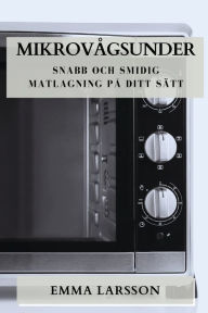 Title: Mikrovï¿½gsunder: Snabb och Smidig Matlagning pï¿½ Ditt Sï¿½tt, Author: Emma Larsson