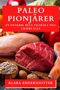 Title: Paleo Pionjï¿½rer: En Smakrik Resa tillbaka till Ursprunget, Author: Klara Andersdotter