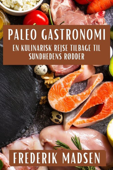 Paleo Gastronomi: En Kulinarisk Rejse tilbage til Sundhedens Rï¿½dder