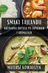 Title: Smaki Tajlandii: Kulinarna Odyseja po Zapachach i Aromatach, Author: Mateusz Kowalczyk