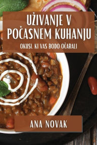 Title: Uzivanje v Počasnem Kuhanju: Okusi, ki Vas Bodo Očarali, Author: Ana Novak