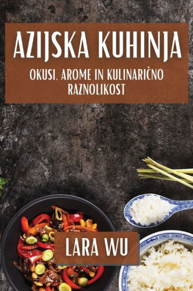 Azijska Kuhinja: Okusi, Arome in Kulinarično Raznolikost