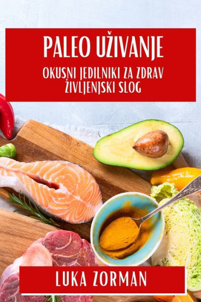 Paleo Uzivanje: Okusni Jedilniki za Zdrav Zivljenjski Slog