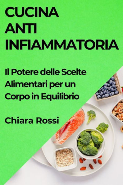 Cucina Antinfiammatoria: Il Potere delle Scelte Alimentari per un Corpo in Equilibrio