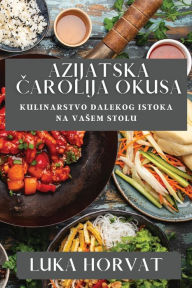 Title: Azijatska Čarolija Okusa: Kulinarstvo Dalekog Istoka na Vasem Stolu, Author: Luka Horvat