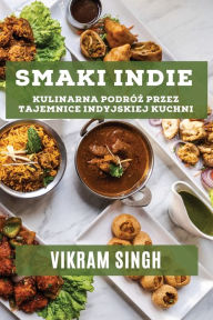 Title: Smaki Indie: Kulinarna Podrï¿½ż przez Tajemnice Indyjskiej Kuchni, Author: Vikram Singh