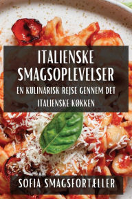 Title: Italienske Smagsoplevelser: En Kulinarisk Rejse gennem det Italienske Kï¿½kken, Author: Sofia Smagsfortïller