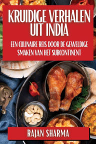 Title: Kruidige Verhalen uit India: Een Culinaire Reis door de Geweldige Smaken van het Subcontinent, Author: Rajan Sharma