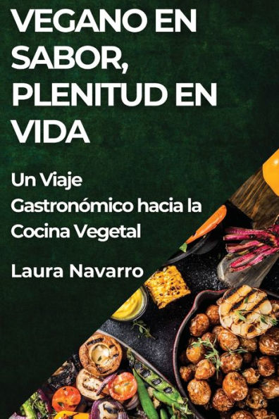 Vegano en Sabor, Plenitud en Vida: Un Viaje Gastronï¿½mico hacia la Cocina Vegetal