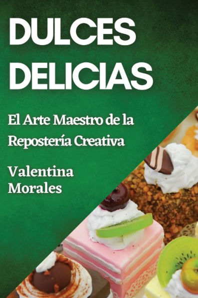 Dulces Delicias: El Arte Maestro de la Reposterï¿½a Creativa