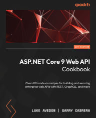 Title: ASP.NET Core 9 Web API Cookbook: Over 60 hands-on recipes for building and securing enterprise web APIs with REST, GraphQL, and more, Author: Luke Avedon