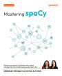 Mastering spaCy - Second Edition: Build structured NLP solutions with custom components and models powered by spacy-llm