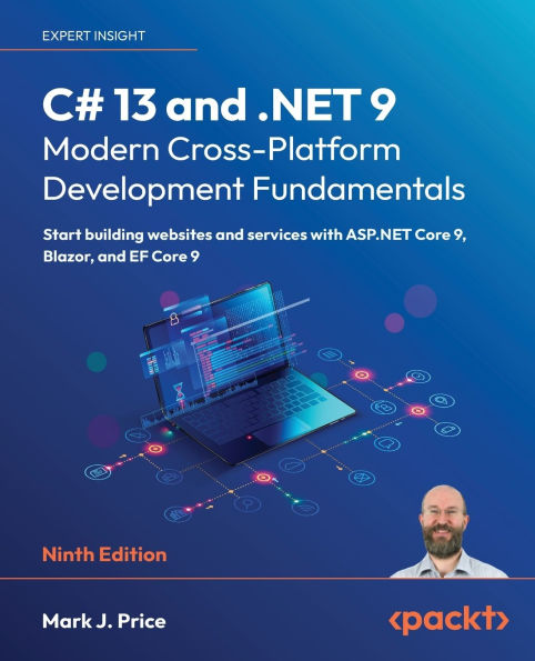 C# 13 and .NET 9 - Modern Cross-Platform Development Fundamentals - Ninth Edition: Start building websites and services with ASP.NET Core 9, Blazor, and EF Core 9