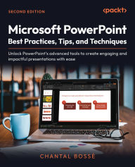 Title: Microsoft PowerPoint Best Practices, Tips, and Techniques: Unlock PowerPoint's advanced tools to create engaging and impactful presentations with ease, Author: Chantal Bossé