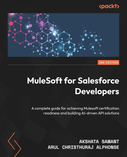 MuleSoft for Salesforce Developers - Second Edition: A practical guide to deploying MuleSoft APIs and integrations for Salesforce enterprise solutions