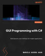 GUI Programming with C#: Build dynamic user interfaces for modern applications