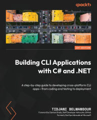Title: Building CLI Applications with C# and .NET: A step-by-step guide to developing cross-platform CLI apps-from coding and testing to deployment, Author: Tidjani Belmansour