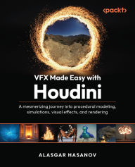 Title: VFX Made Easy with Houdini: A mesmerizing journey into procedural modeling, simulations, visual effects, and rendering, Author: Alasgar Hasanov