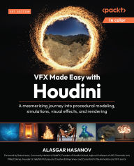 Title: VFX Made Easy with Houdini: A mesmerizing journey into procedural modeling, simulations, visual effects, and rendering, Author: Alasgar Hasanov
