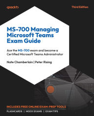 Title: MS-700 Managing Microsoft Teams Exam Guide: Ace the MS-700 exam and become a Certified Microsoft Teams Administrator, Author: Nate Chamberlain