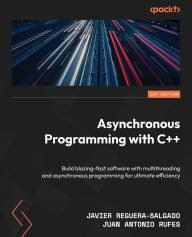 Title: Asynchronous Programming with C++: Build blazing-fast software with multithreading and asynchronous programming for ultimate efficiency, Author: Javier Reguera-Salgado