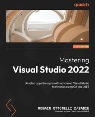 Title: Mastering Visual Studio 2022: Develop apps like a pro with advanced Visual Studio techniques using C# and .NET, Author: Romain Ottonelli Dabadie
