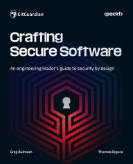 Title: Crafting Secure Software: An engineering leader's guide to security by design, Author: Greg Bulmash