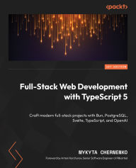 Title: Full-Stack Web Development with TypeScript 5: Craft modern full-stack projects with Bun, PostgreSQL, Svelte, TypeScript, and OpenAI, Author: Mykyta Chernenko