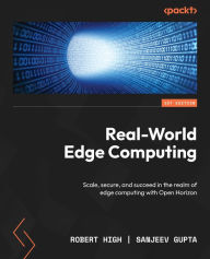 Title: Real-World Edge Computing: Scale, secure, and succeed in the realm of edge computing with Open Horizon, Author: Robert High