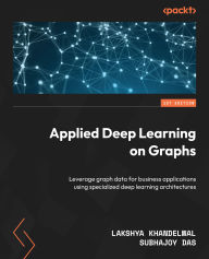 Title: Applied Deep Learning on Graphs: Leverage graph data for business applications using specialized deep learning architectures, Author: Lakshya Khandelwal