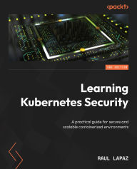 Title: Learning Kubernetes Security: A practical guide for secure and scalable containerized environments, Author: Raul Lapaz